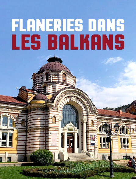 Flâneries dans les Balkans