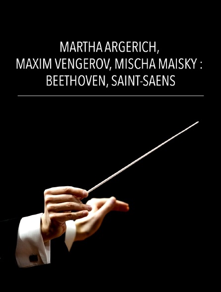 Martha Argerich, Maxim Vengerov, Mischa Maisky : Beethoven, Saint-Saëns