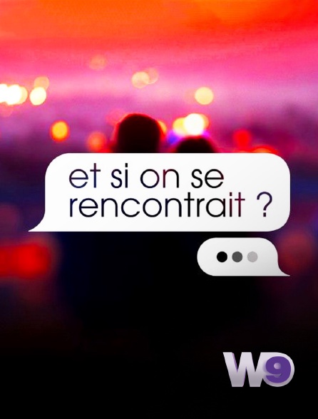 W9 - Et si on se rencontrait ?