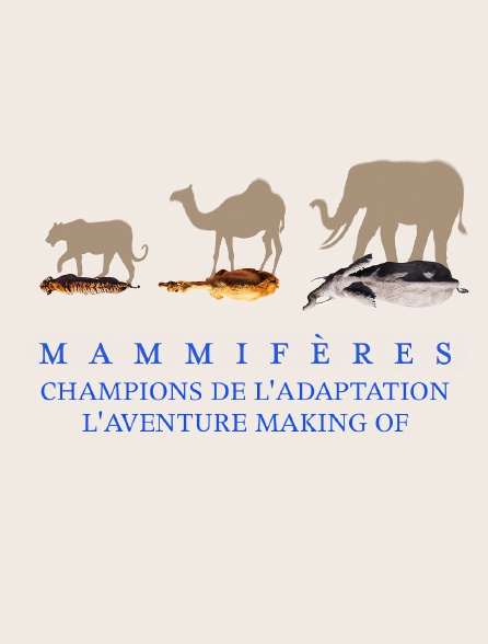 Mammifères, champions de l'adaptation - l'aventure - Making of