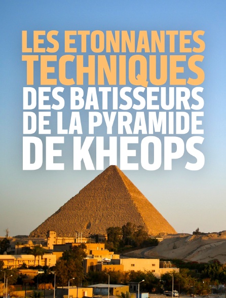 Les étonnantes techniques des bâtisseurs de la pyramide de Khéops