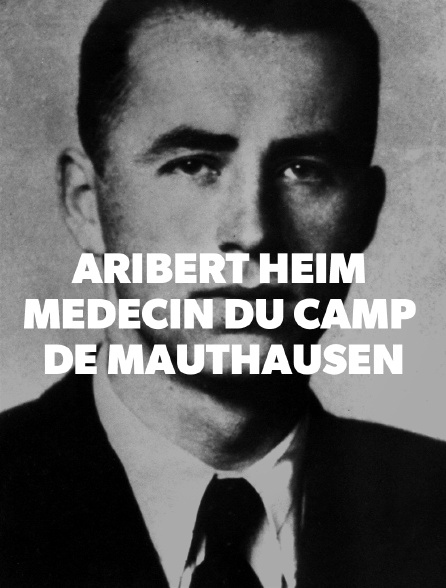 Aribert Heim, médecin du camp de Mauthausen