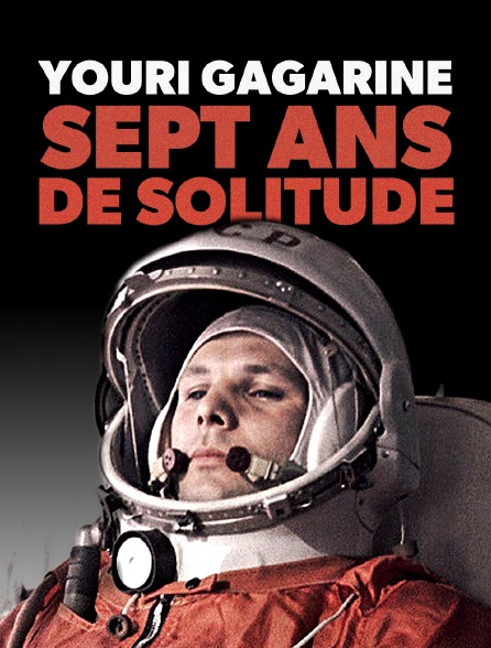 Youri Gagarine : sept ans de solitude