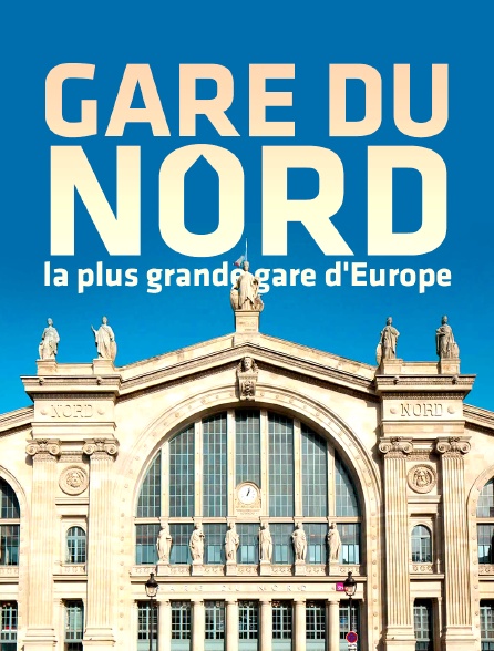 Gare du Nord : la plus grande gare d'Europe