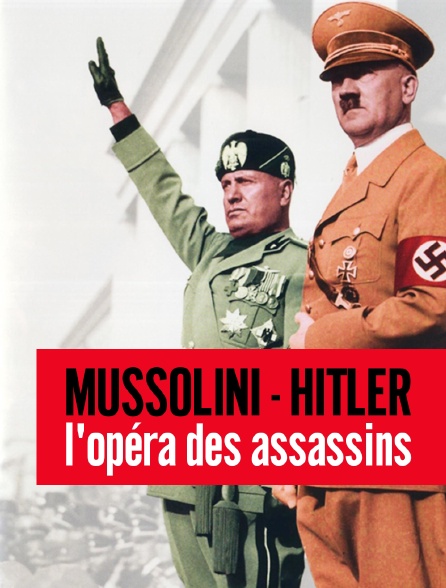 Mussolini-Hitler : l'opéra des assassins