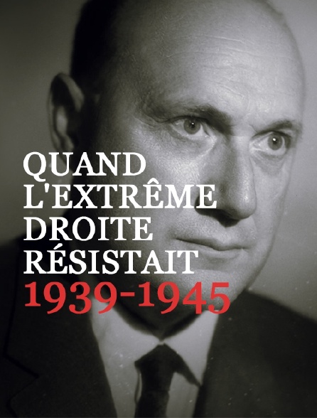 Quand l'extrême droite résistait, 1939-1945