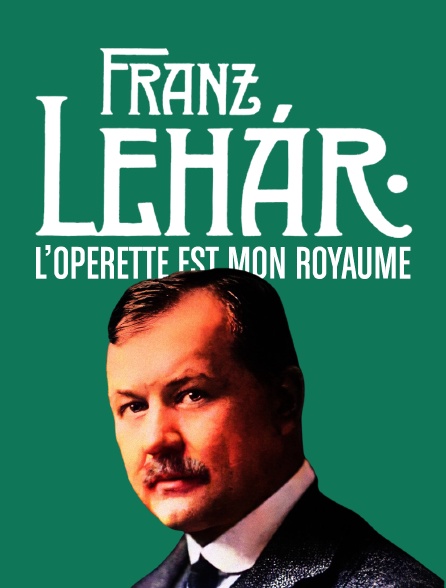 Franz Lehár : L'opérette est mon royaume