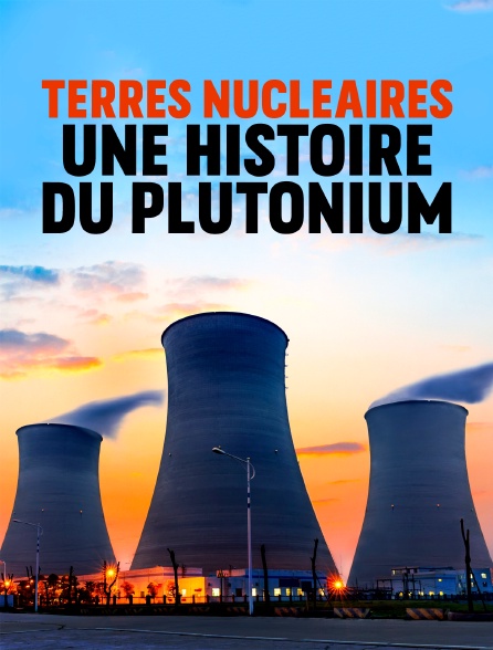 Terres nucléaires, une histoire du plutonium