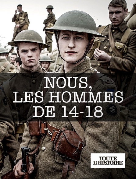 Toute l'Histoire - Nous, les hommes de 14-18