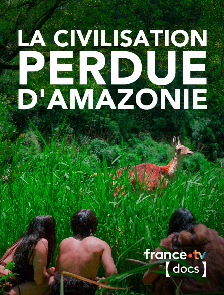 France TV Docs - La civilisation perdue d'Amazonie