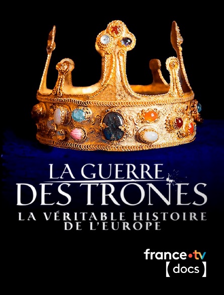 France TV Docs - La guerre des trônes, la véritable histoire de l'Europe