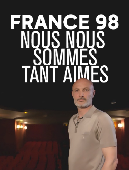 France 98 : nous nous sommes tant aimés