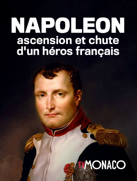 TV Monaco - Napoléon : ascension et chute d'un héros français