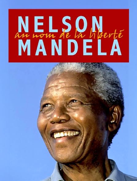 Nelson Mandela au nom de la liberté