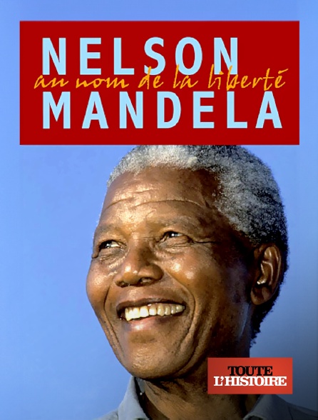 Toute l'Histoire - Nelson Mandela au nom de la liberté