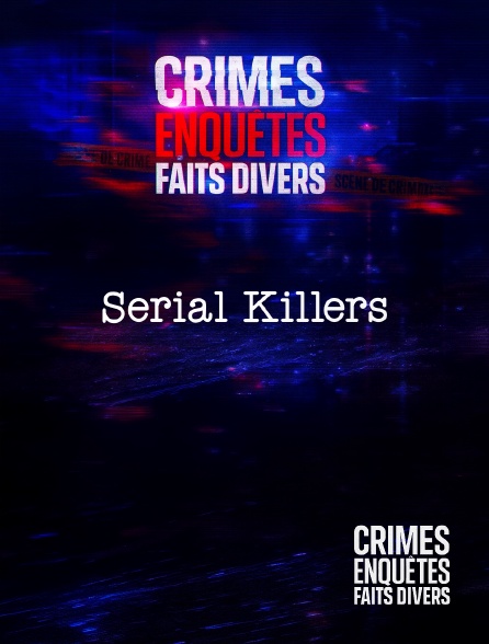 Crimes, Enquêtes, Faits divers - Crimes, Enquêtes, Faits Divers : Serial Killers
