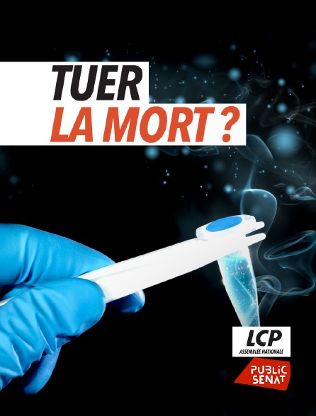 LCP Public Sénat - Tuer la mort ?