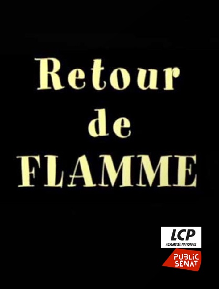 LCP Public Sénat - Retour de flamme