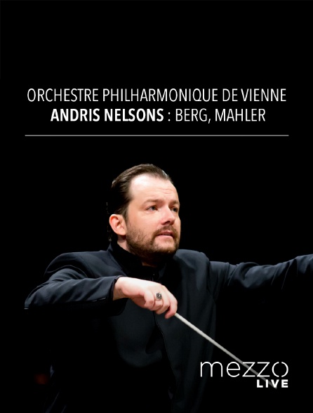 Mezzo Live HD - Orchestre philharmonique de Vienne, Andris Nelsons : Berg, Mahler
