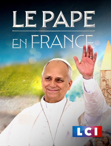 LCI - La Chaîne Info - Edition spéciale : Le Pape en France