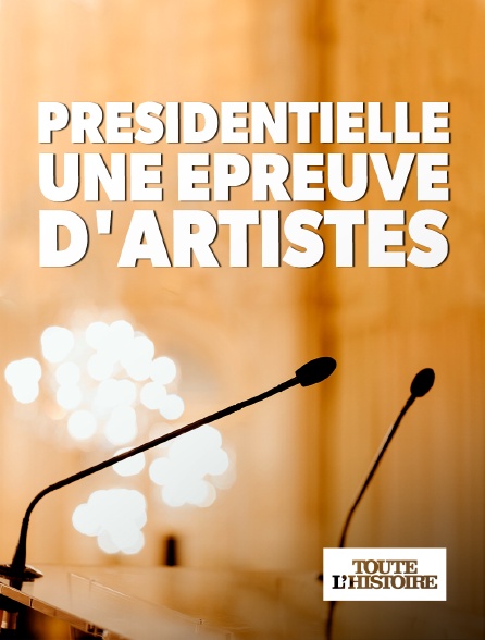 Toute l'Histoire - Présidentielle, une épreuve d'artistes