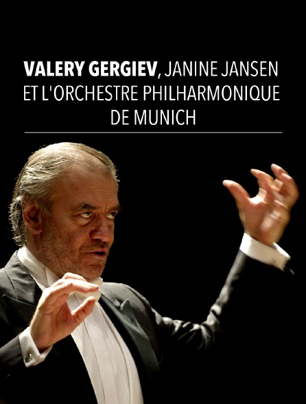 Valery Gergiev, Janine Jansen et l'Orchestre philharmonique de Munich