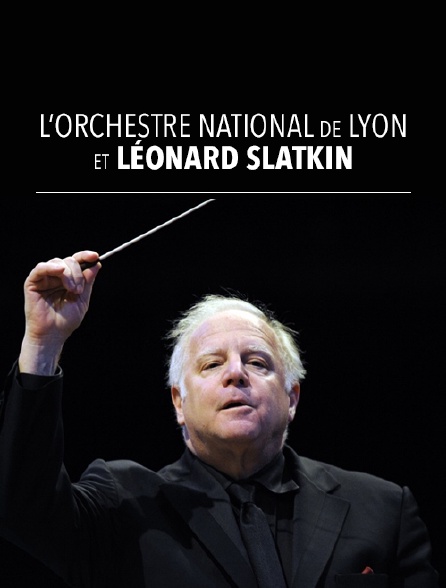 L'Orchestre national de Lyon et Leonard Slatkin