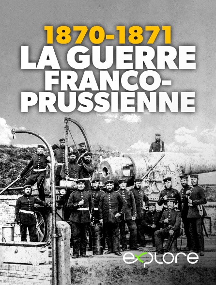 EXPLORE - 1870-1871 : La guerre franco-prussienne