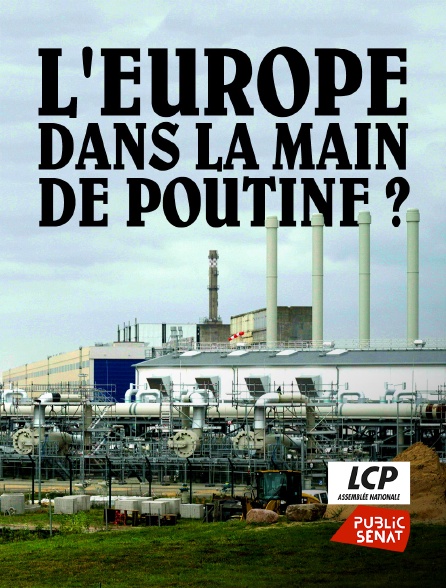LCP Public Sénat - L'Europe dans la main de Poutine ?