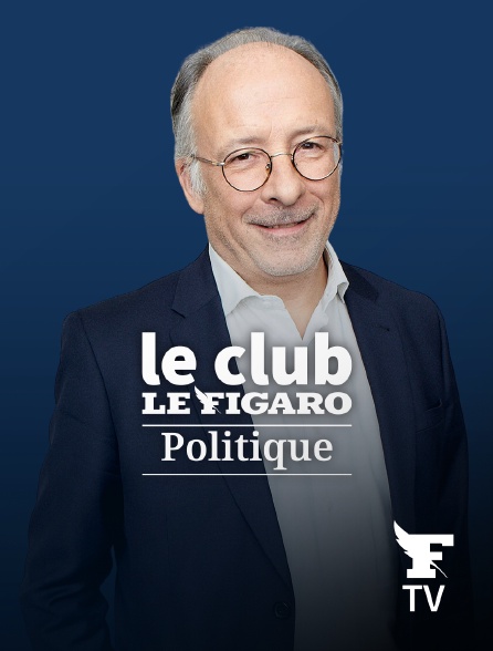 Le Figaro TV - Le Club Le Figaro Politique
