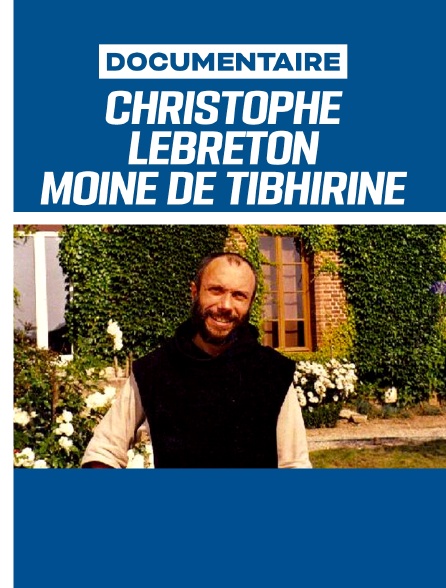 Christophe Lebreton, moine de Tibhirine - Voyage jusqu'au bout du feu