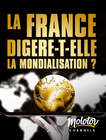 Molotov channels - La France digère-t-elle la mondialisation ?
