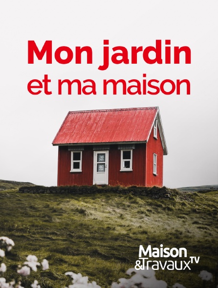 Maison & Travaux - Mon jardin et ma maison