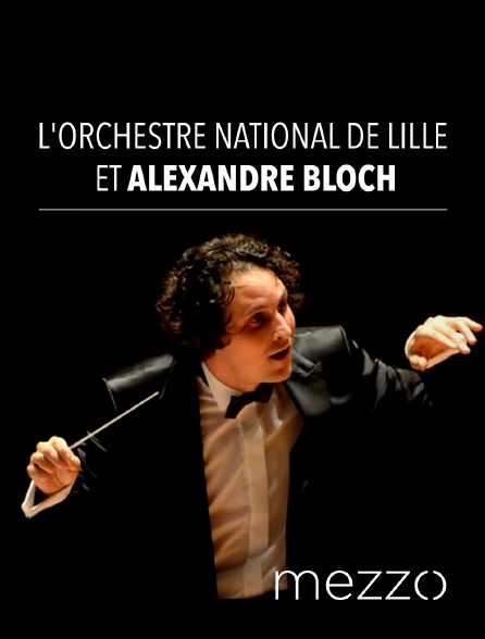 Mezzo - L'Orchestre national de Lille et Alexandre Bloch
