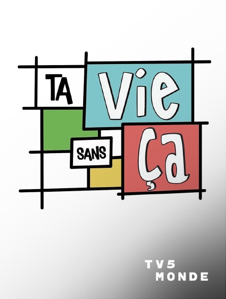 TV5MONDE - Ta vie sans ça