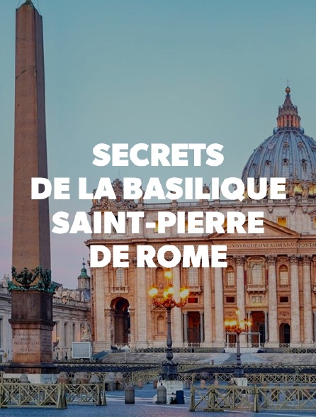 Secrets de la basilique Saint-Pierre de Rome