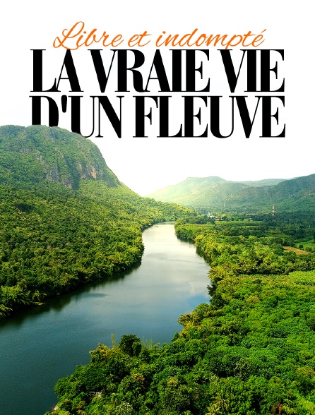 Libre et indompté : La vraie vie d'un fleuve