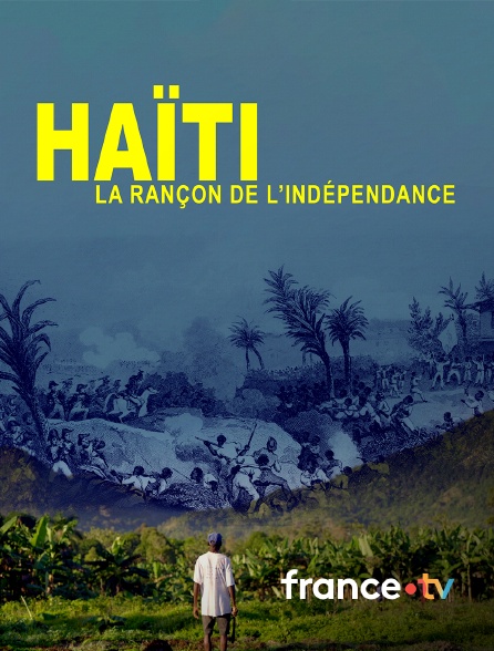 france.tv - Haïti, la rançon de l'indépendance