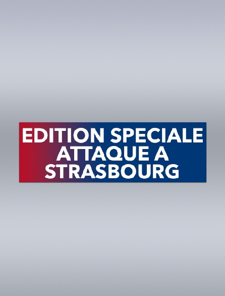 Edition spéciale : attaque à Strasbourg