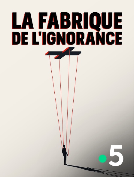 France 5 - La fabrique de l'ignorance