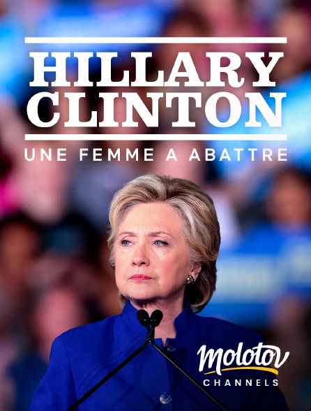 Molotov channels - Hillary Clinton, une femme à abattre