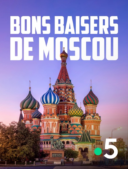 France 5 - Bons baisers de Moscou