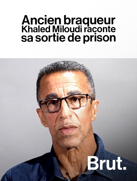 Brut - Ancien braqueur, Khaled Miloudi raconte sa sortie de prison