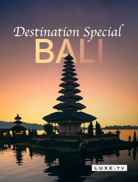 Luxe TV - Destination Special Bali en replay