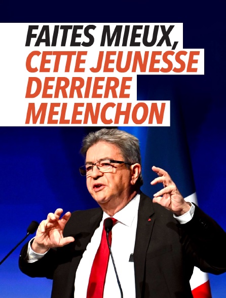 Faites mieux, cette jeunesse derrière Mélenchon