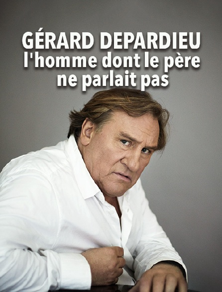 Gérard Depardieu, l'homme dont le père ne parlait pas