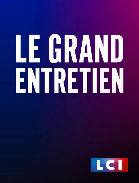LCI - La Chaîne Info - Le grand entretien