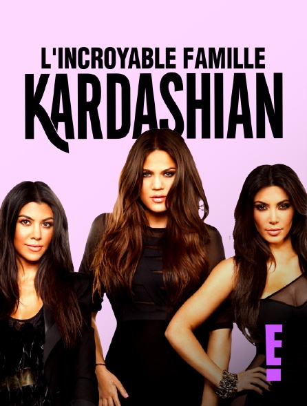 E! - L'incroyable Famille Kardashian en replay