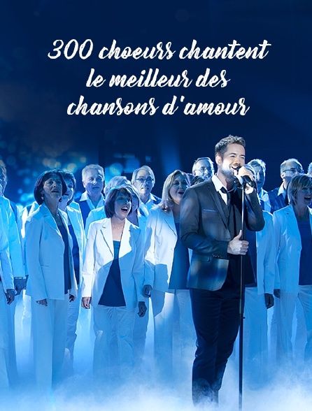 300 choeurs chantent le meilleur des chansons d'amour