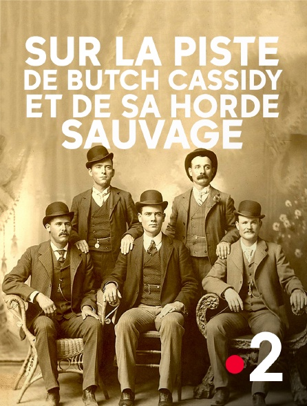 France 2 - Sur la piste de Butch Cassidy et de sa Horde sauvage